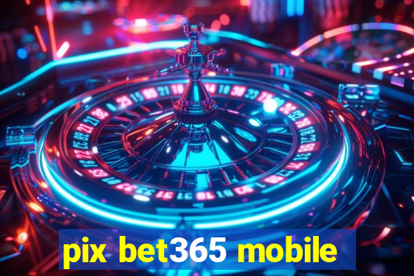 pix bet365 mobile