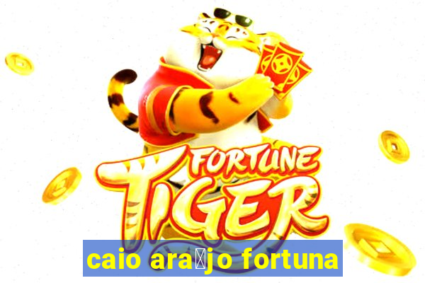 caio ara煤jo fortuna