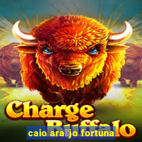 caio ara煤jo fortuna