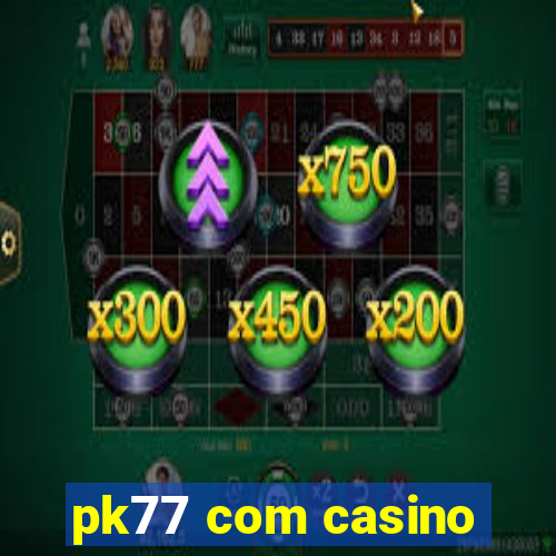 pk77 com casino