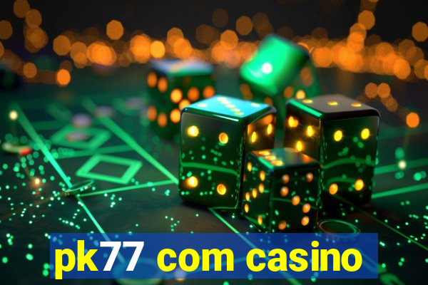 pk77 com casino