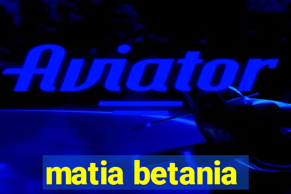 matia betania