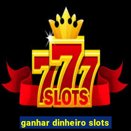 ganhar dinheiro slots