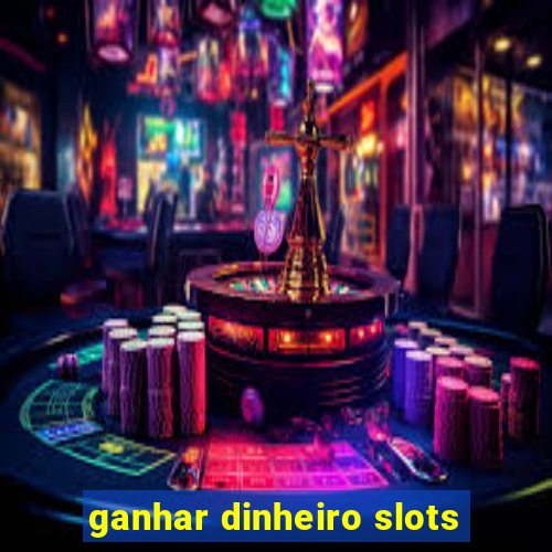 ganhar dinheiro slots