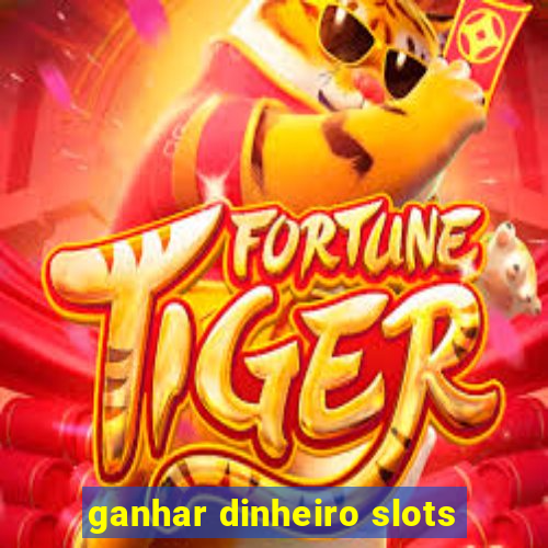 ganhar dinheiro slots