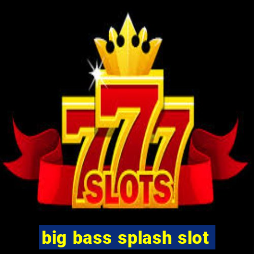 big bass splash slot