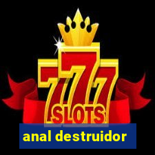 anal destruidor