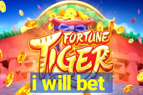 i will bet