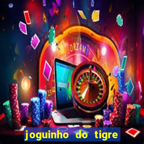 joguinho do tigre 茅 confi谩vel