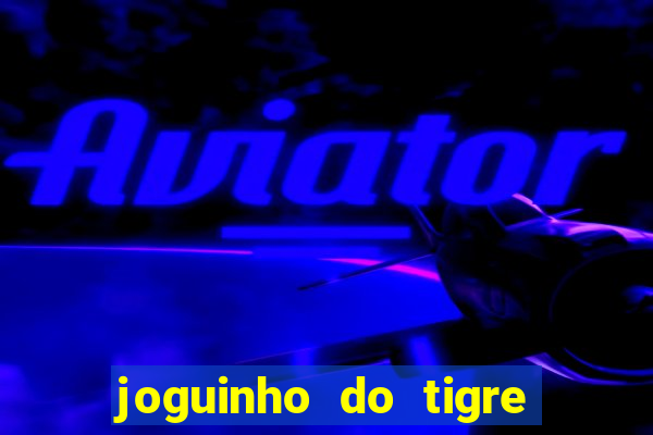 joguinho do tigre 茅 confi谩vel