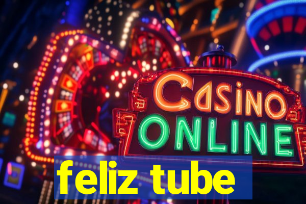 feliz tube