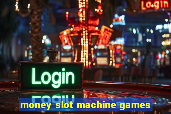 money slot machine games