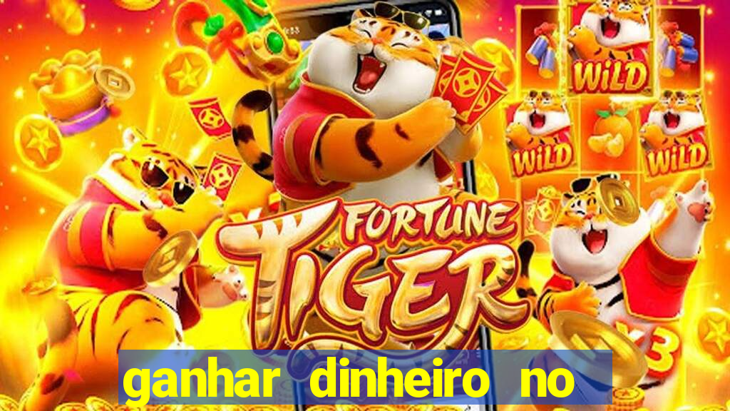 ganhar dinheiro no jogo do tigre