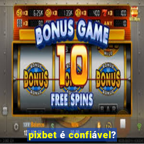 pixbet é confiável?