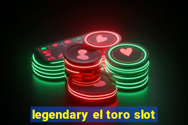 legendary el toro slot