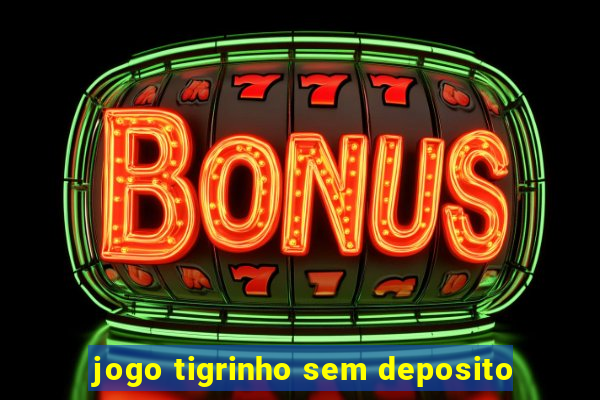 jogo tigrinho sem deposito