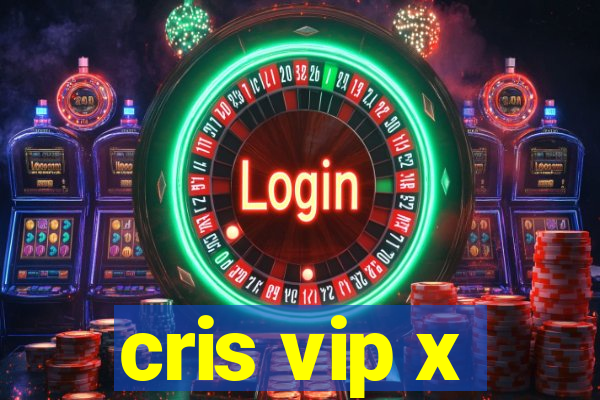 cris vip x