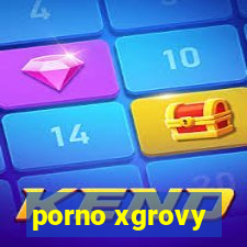 porno xgrovy