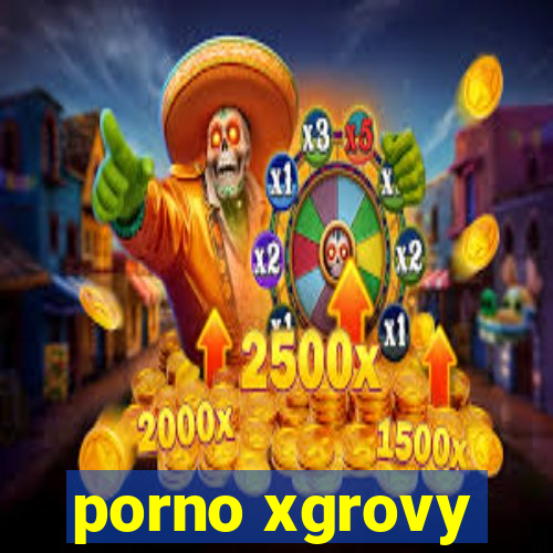 porno xgrovy