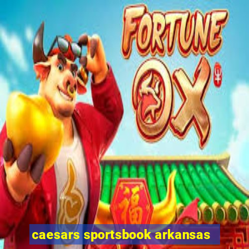 caesars sportsbook arkansas