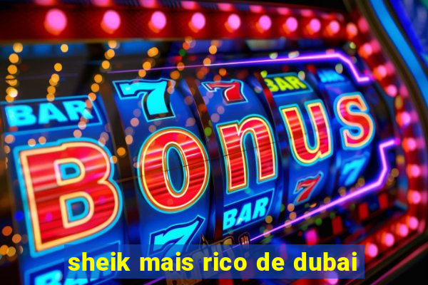 sheik mais rico de dubai