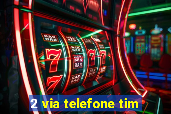 2 via telefone tim