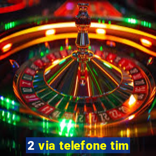 2 via telefone tim