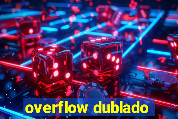 overflow dublado