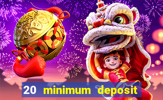 20 minimum deposit online casino