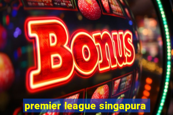 premier league singapura