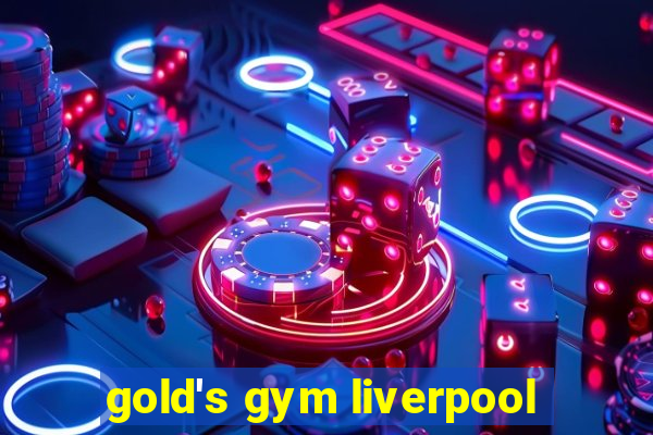 gold's gym liverpool