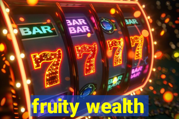 fruity wealth