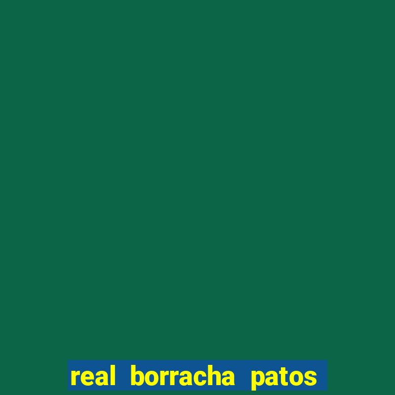 real borracha patos de minas