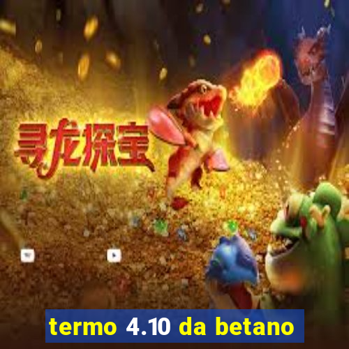 termo 4.10 da betano