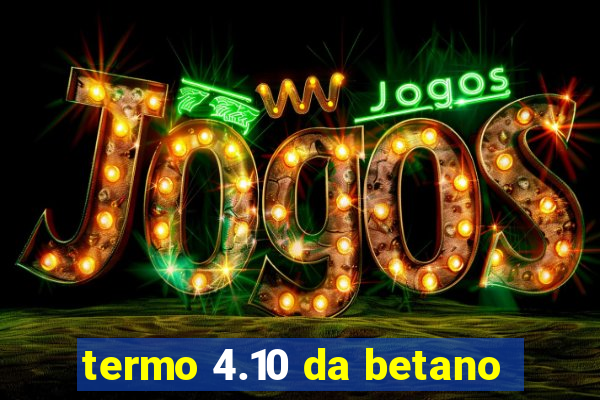 termo 4.10 da betano