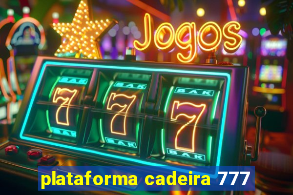 plataforma cadeira 777