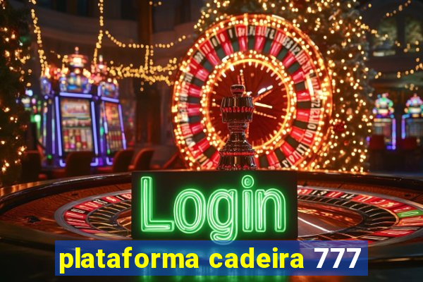 plataforma cadeira 777