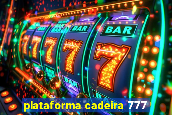 plataforma cadeira 777