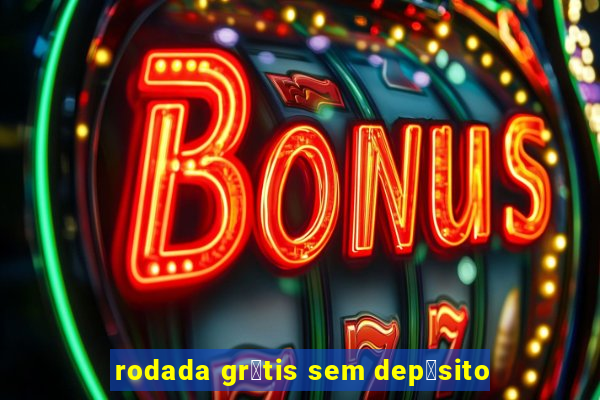 rodada gr谩tis sem dep贸sito