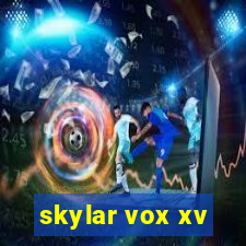 skylar vox xv