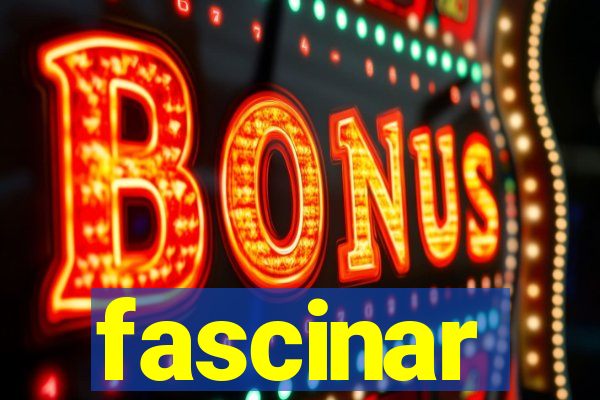 fascinar