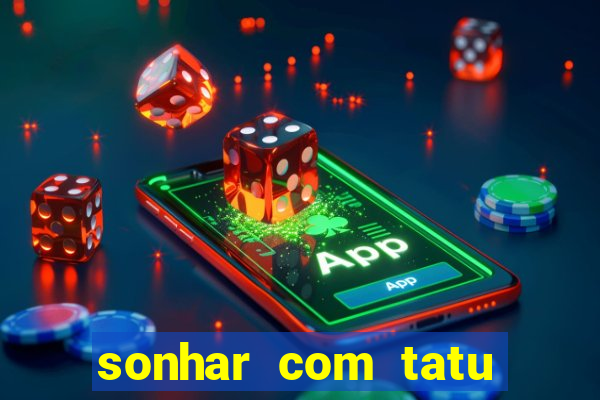 sonhar com tatu jogo do bicho