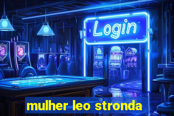 mulher leo stronda