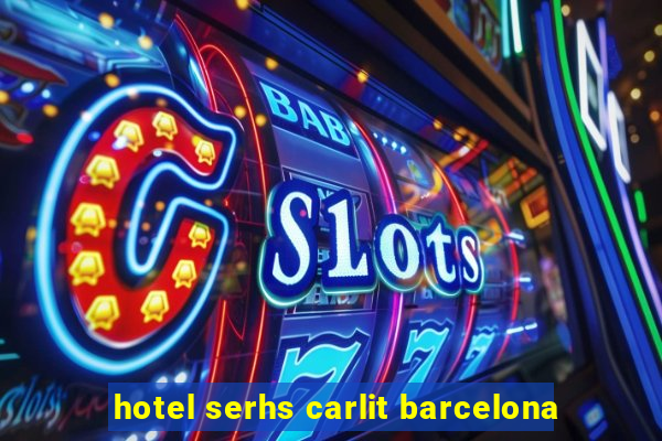 hotel serhs carlit barcelona