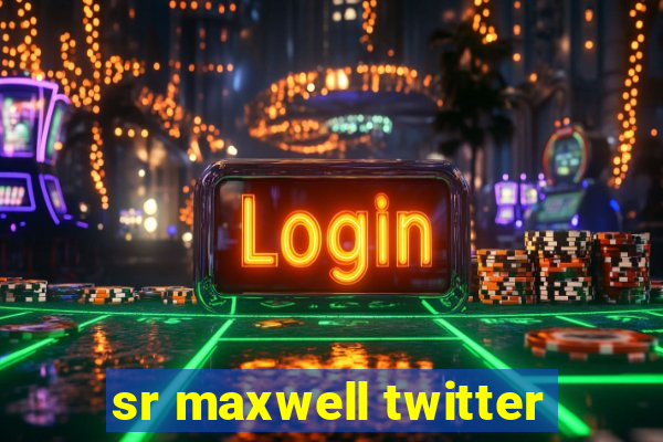 sr maxwell twitter