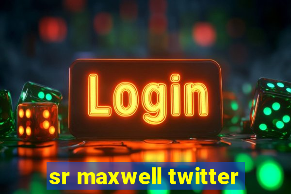 sr maxwell twitter