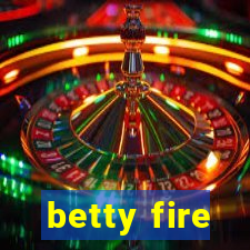 betty fire