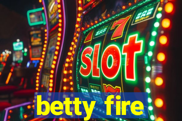 betty fire