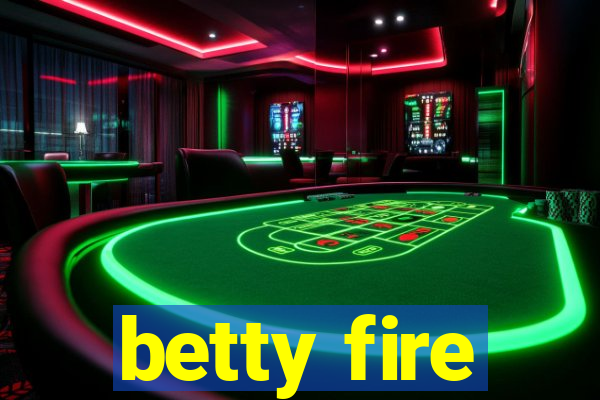 betty fire