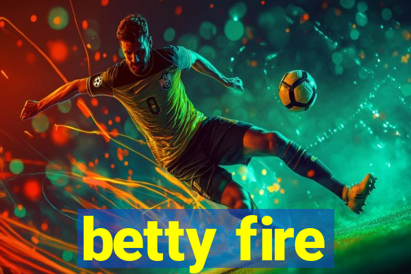 betty fire